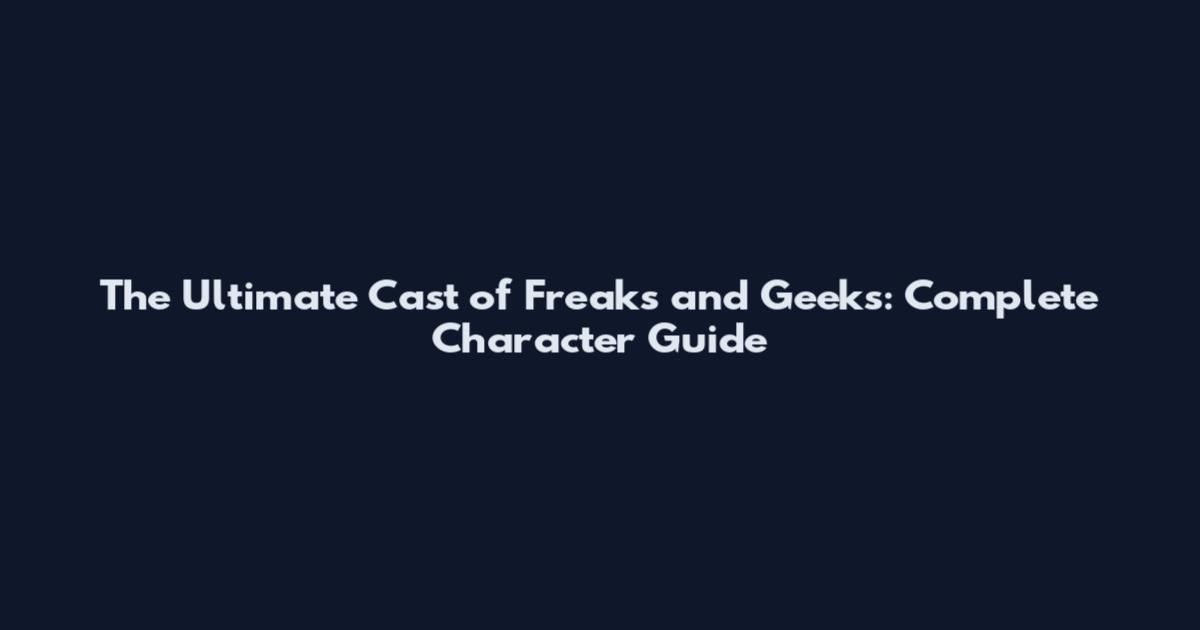The Ultimate Cast of Freaks and Geeks: Complete Character Guide