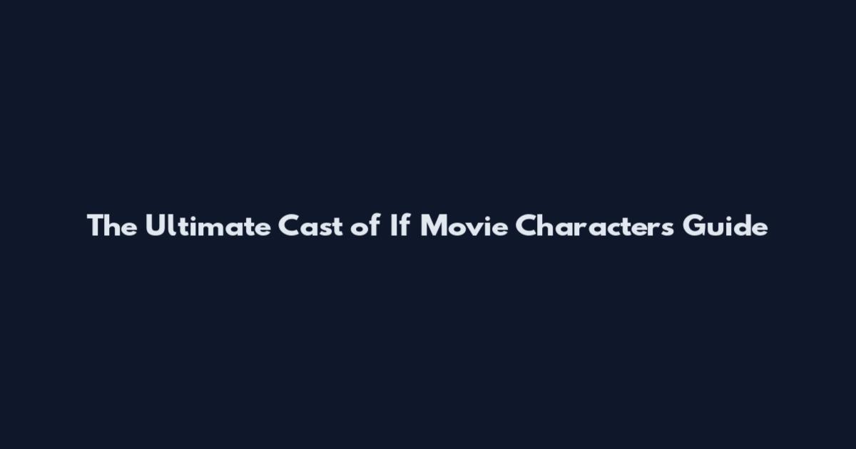 The Ultimate Cast of If Movie Characters Guide