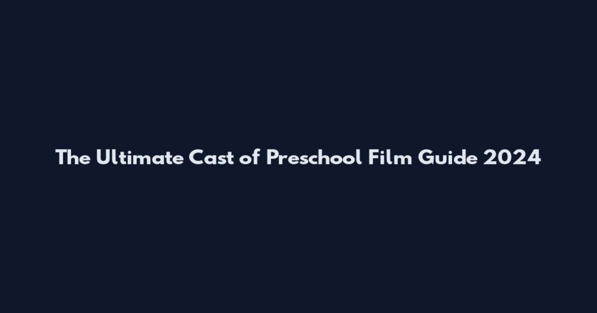 The Ultimate Cast of Preschool Film Guide 2024