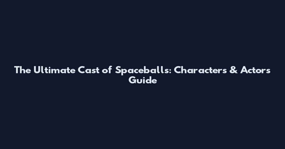 The Ultimate Cast of Spaceballs: Characters & Actors Guide