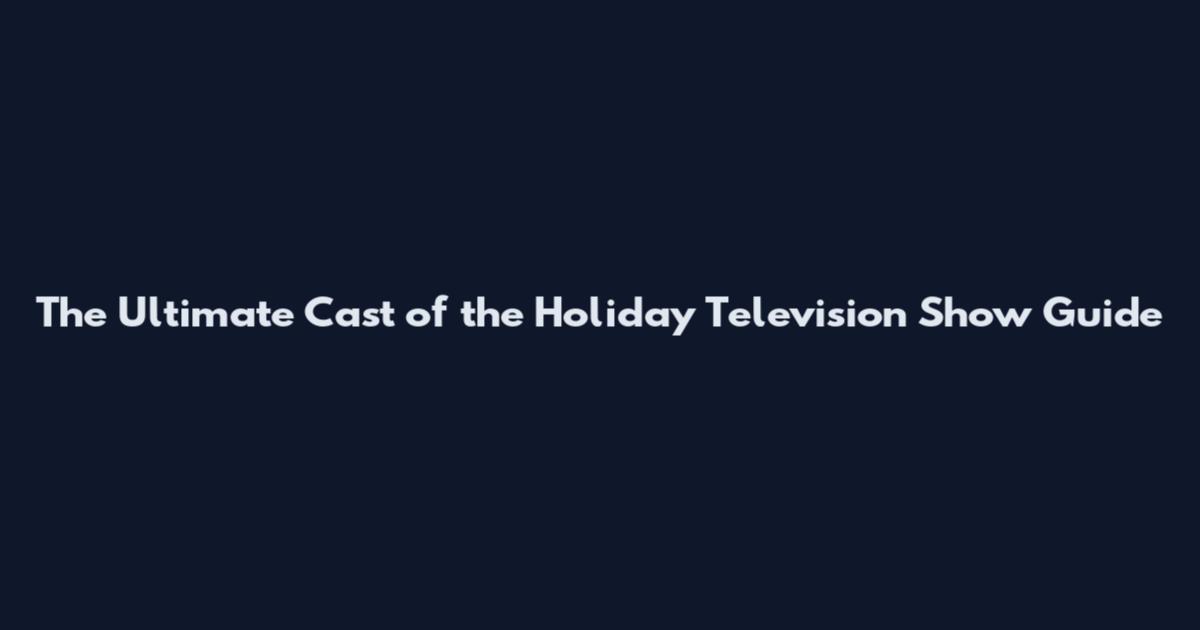 The Ultimate Cast of the Holiday Television Show Guide