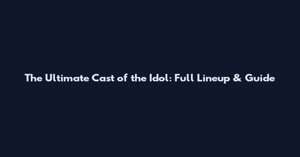 The Ultimate Cast of the Idol: Full Lineup & Guide