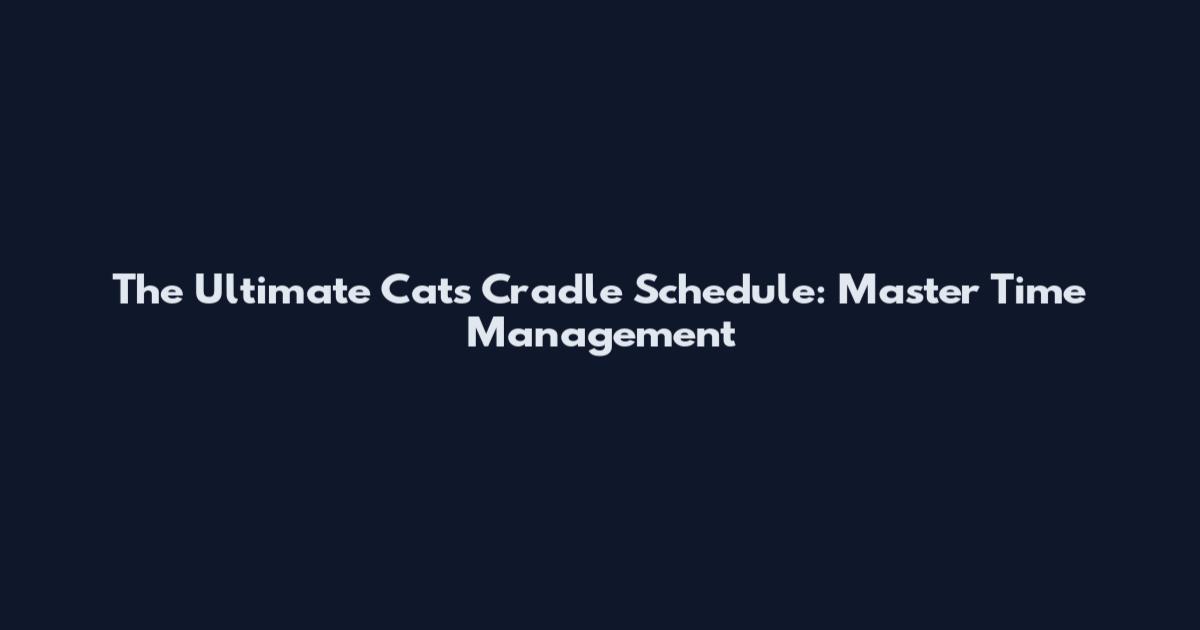 The Ultimate Cat's Cradle Schedule: Master Time Management