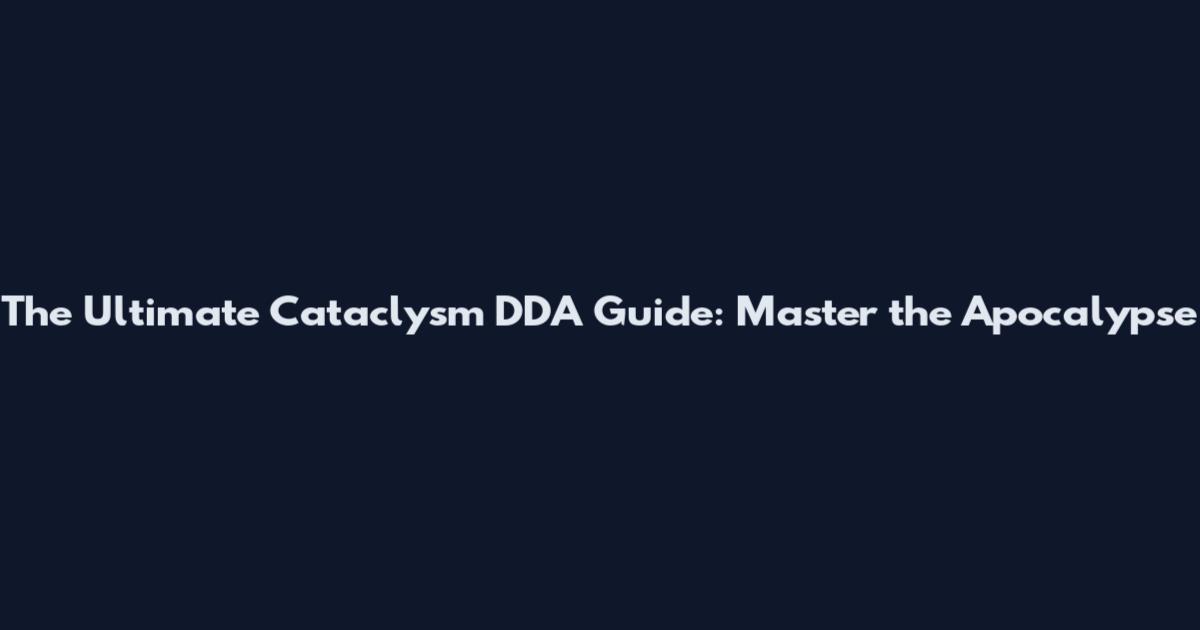 The Ultimate Cataclysm DDA Guide: Master the Apocalypse