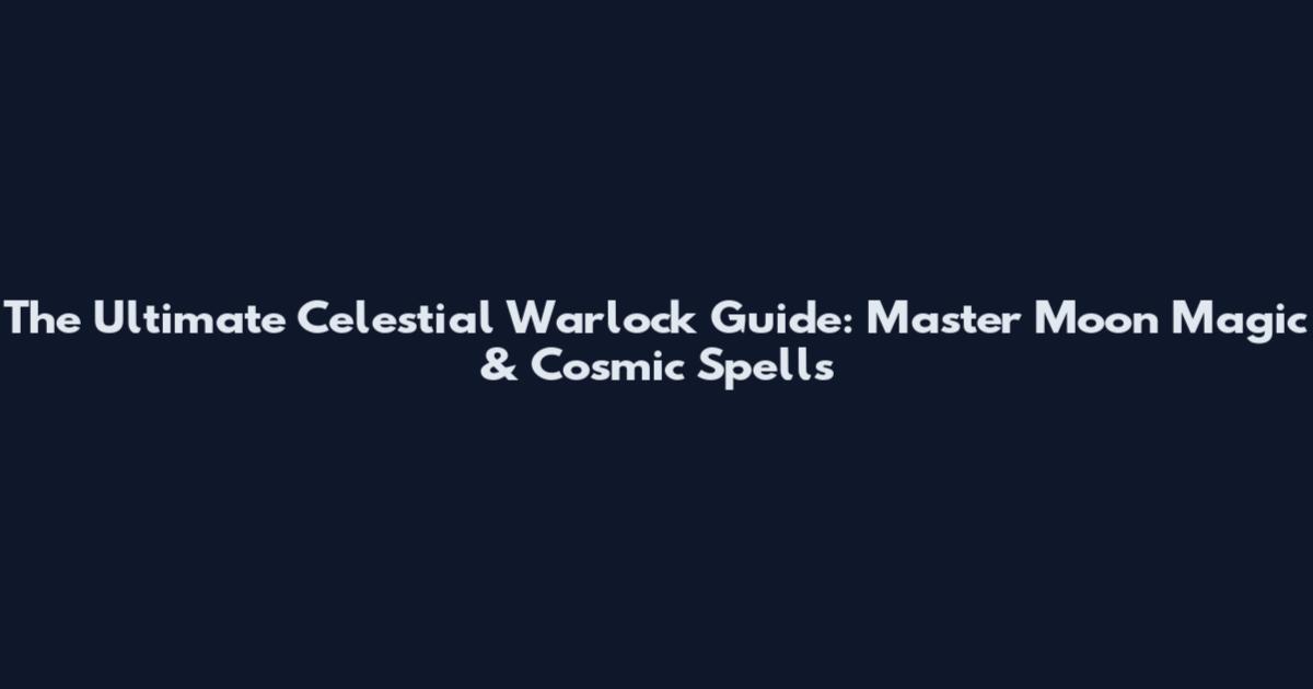 The Ultimate Celestial Warlock Guide: Master Moon Magic & Cosmic Spells