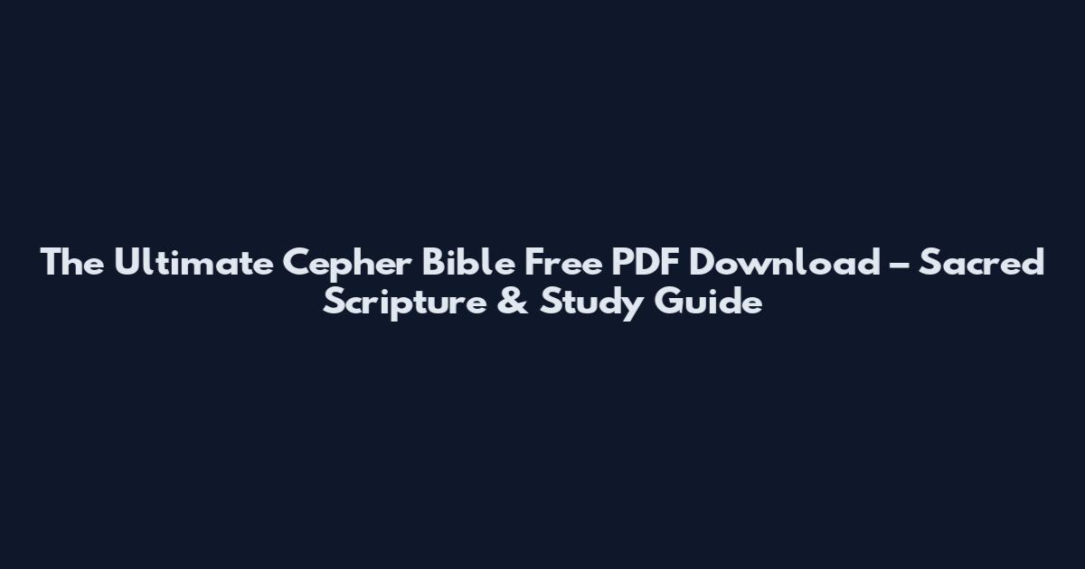 The Ultimate Cepher Bible Free PDF Download – Sacred Scripture & Study Guide