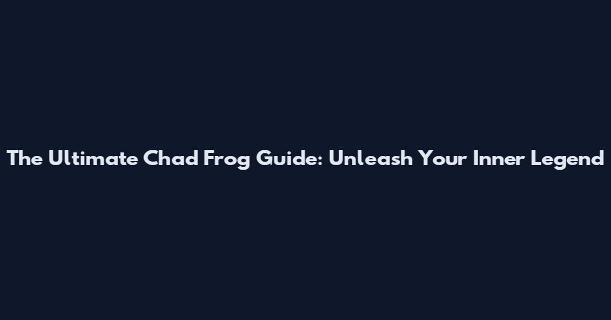 The Ultimate Chad Frog Guide: Unleash Your Inner Legend