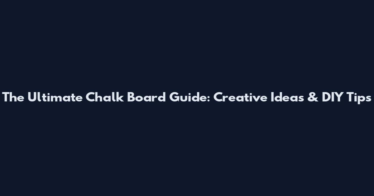 The Ultimate Chalk Board Guide: Creative Ideas & DIY Tips