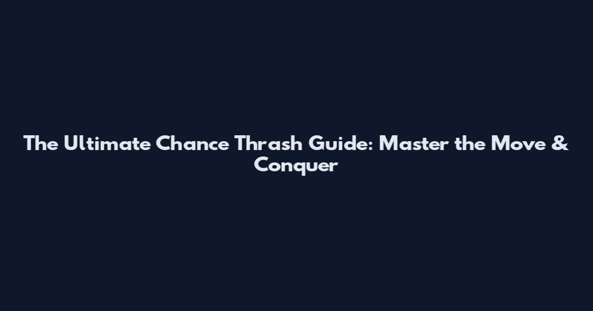 The Ultimate Chance Thrash Guide: Master the Move & Conquer