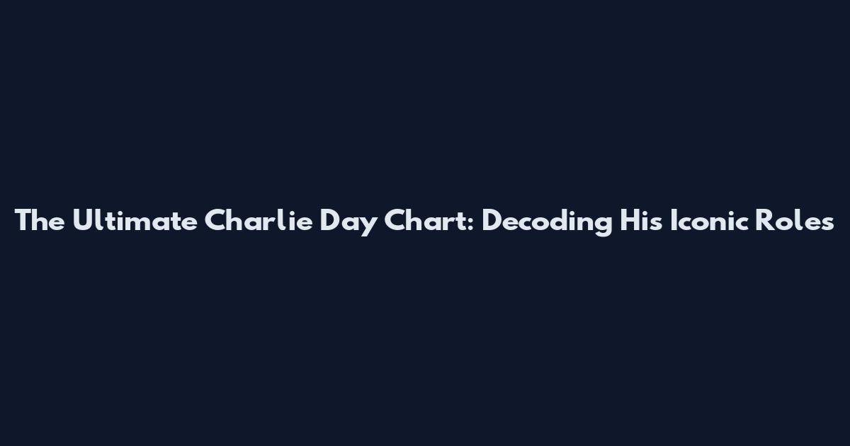 The Ultimate Charlie Day Chart: Decoding His Iconic Roles