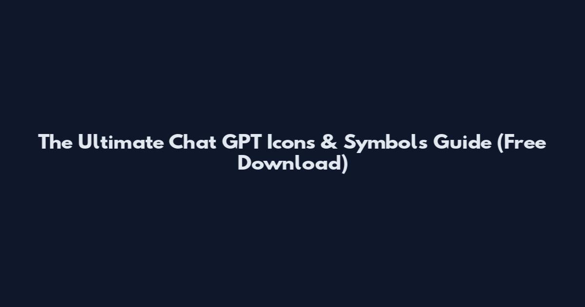 The Ultimate Chat GPT Icons & Symbols Guide (Free Download)