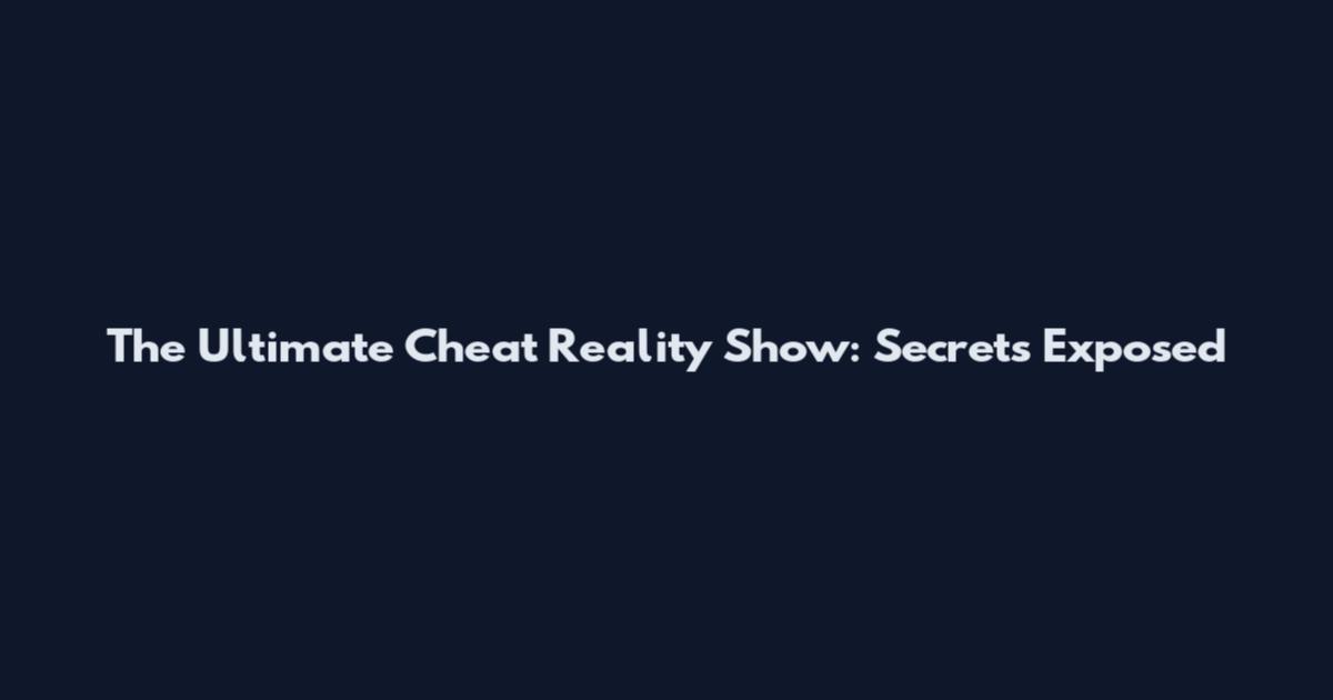 The Ultimate Cheat Reality Show: Secrets Exposed