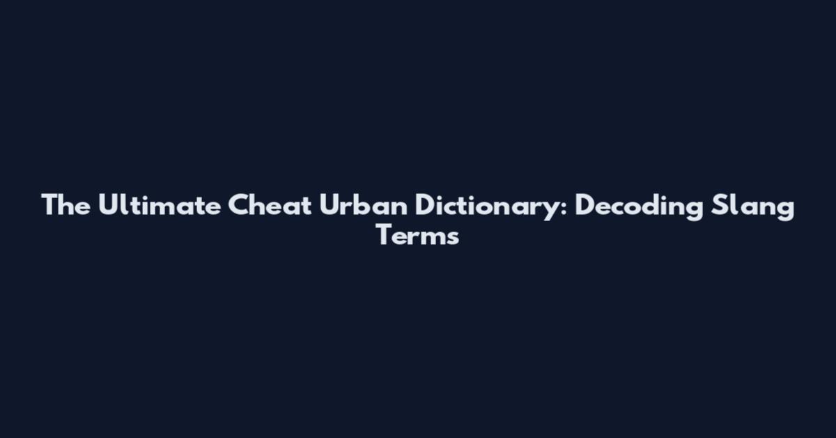 The Ultimate Cheat Urban Dictionary: Decoding Slang Terms