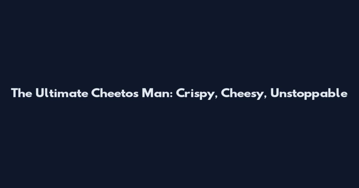 The Ultimate Cheetos Man: Crispy, Cheesy, Unstoppable