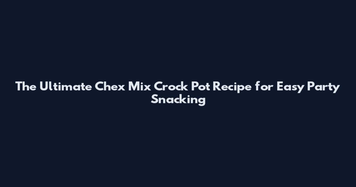 The Ultimate Chex Mix Crock Pot Recipe for Easy Party Snacking
