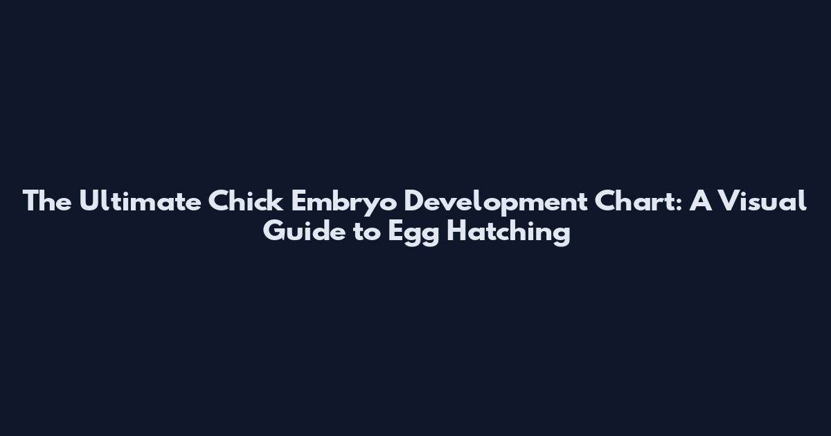The Ultimate Chick Embryo Development Chart: A Visual Guide to Egg Hatching