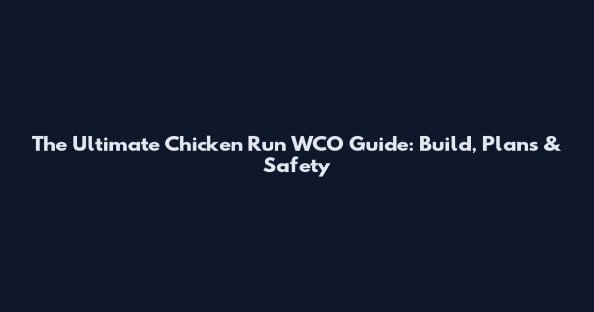 The Ultimate Chicken Run WCO Guide: Build, Plans & Safety