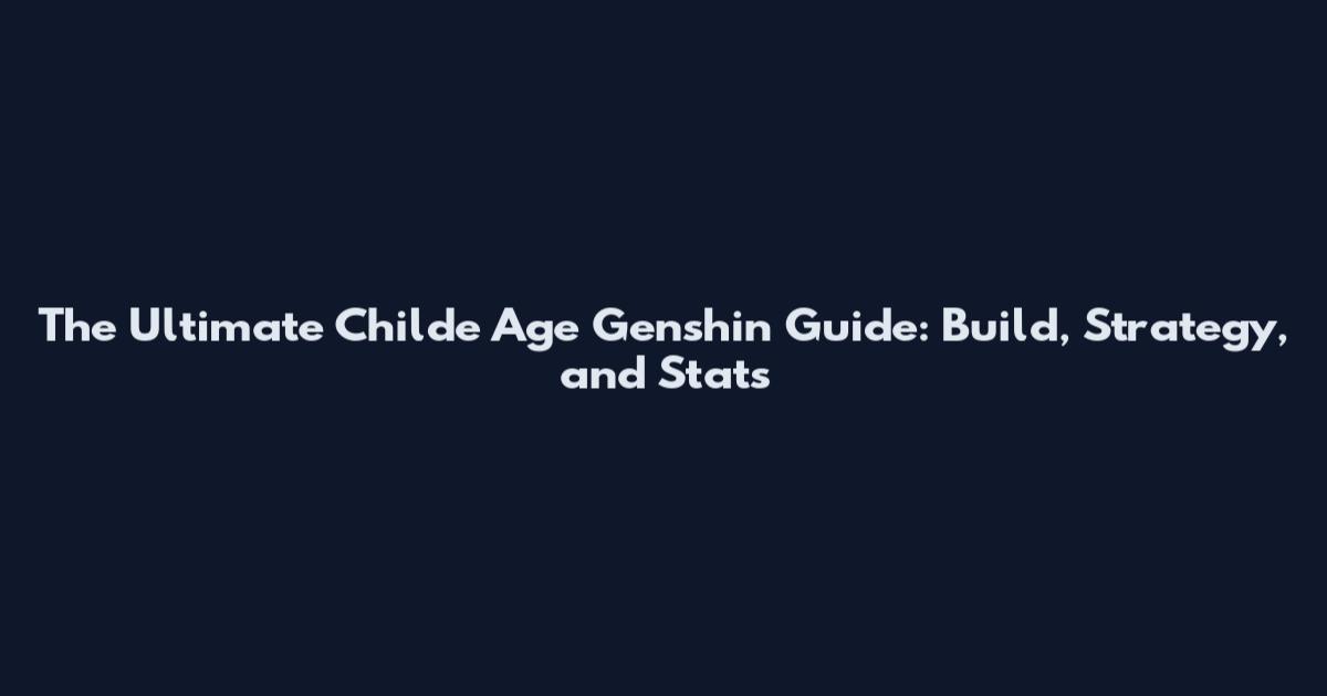 The Ultimate Childe Age Genshin Guide: Build, Strategy, and Stats