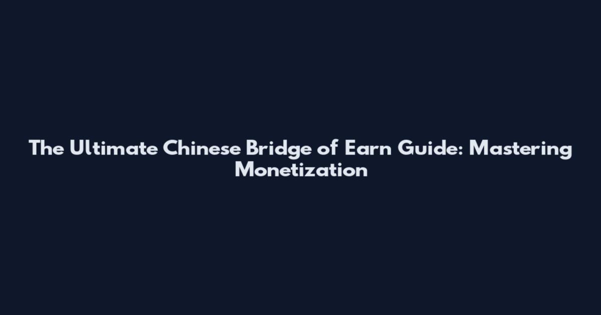 The Ultimate Chinese Bridge of Earn Guide: Mastering Monetization