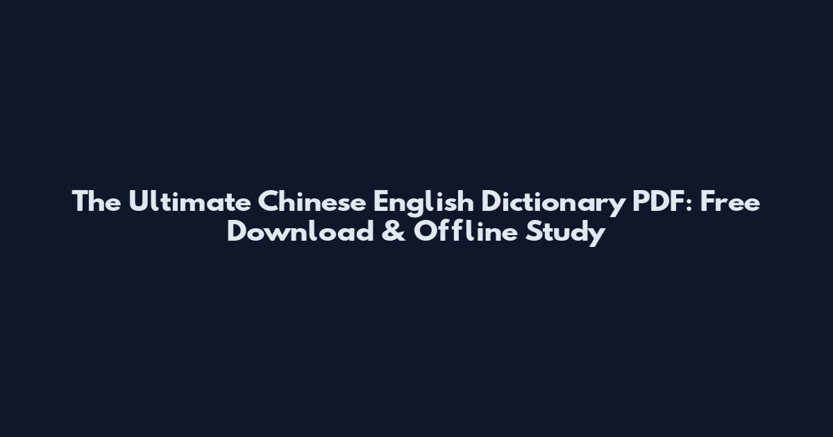 The Ultimate Chinese English Dictionary PDF: Free Download & Offline Study
