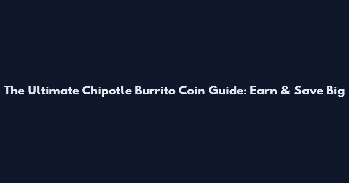 The Ultimate Chipotle Burrito Coin Guide: Earn & Save Big