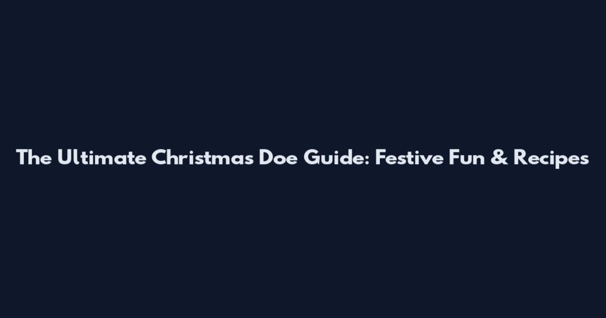 The Ultimate Christmas Doe Guide: Festive Fun & Recipes