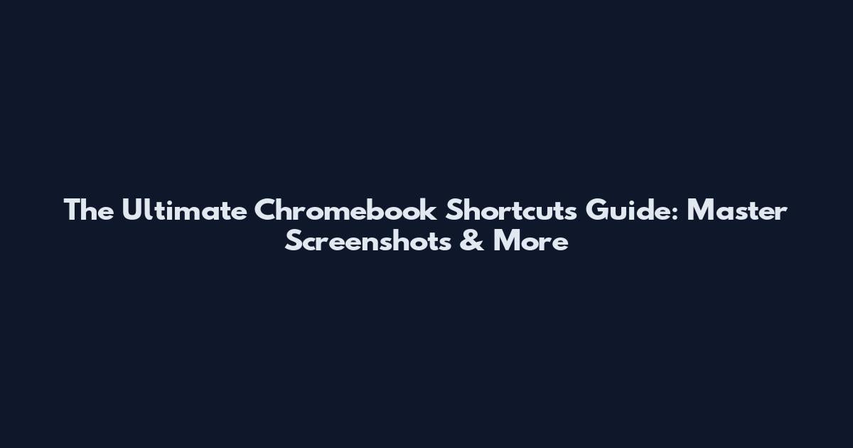 The Ultimate Chromebook Shortcuts Guide: Master Screenshots & More