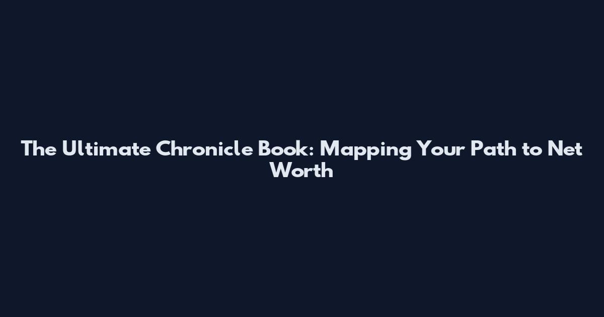 The Ultimate Chronicle Book: Mapping Your Path to Net Worth
