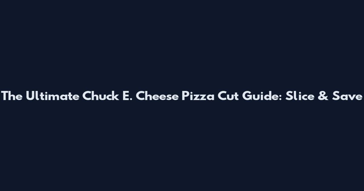 The Ultimate Chuck E. Cheese Pizza Cut Guide: Slice & Save