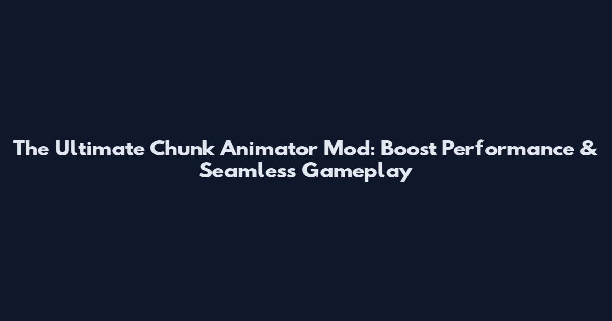 The Ultimate Chunk Animator Mod: Boost Performance & Seamless Gameplay