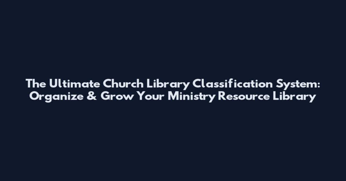 The Ultimate Church Library Classification System: Organize & Grow Your Ministry Resource Library