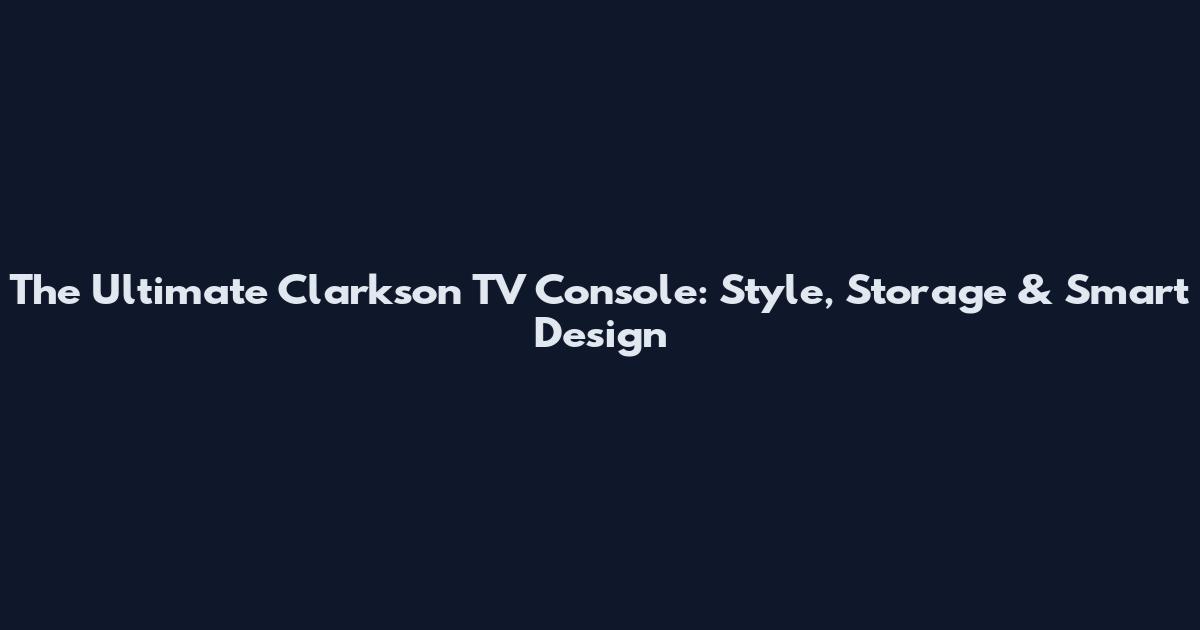 The Ultimate Clarkson TV Console: Style, Storage & Smart Design