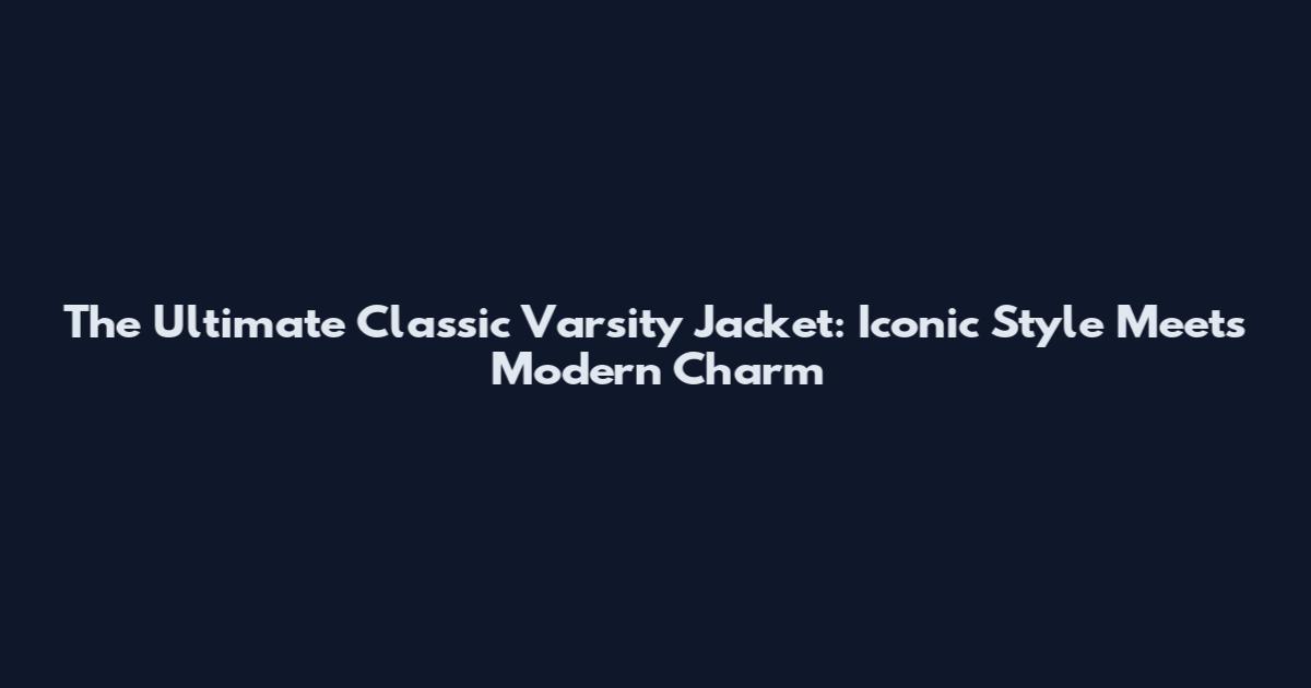 The Ultimate Classic Varsity Jacket: Iconic Style Meets Modern Charm