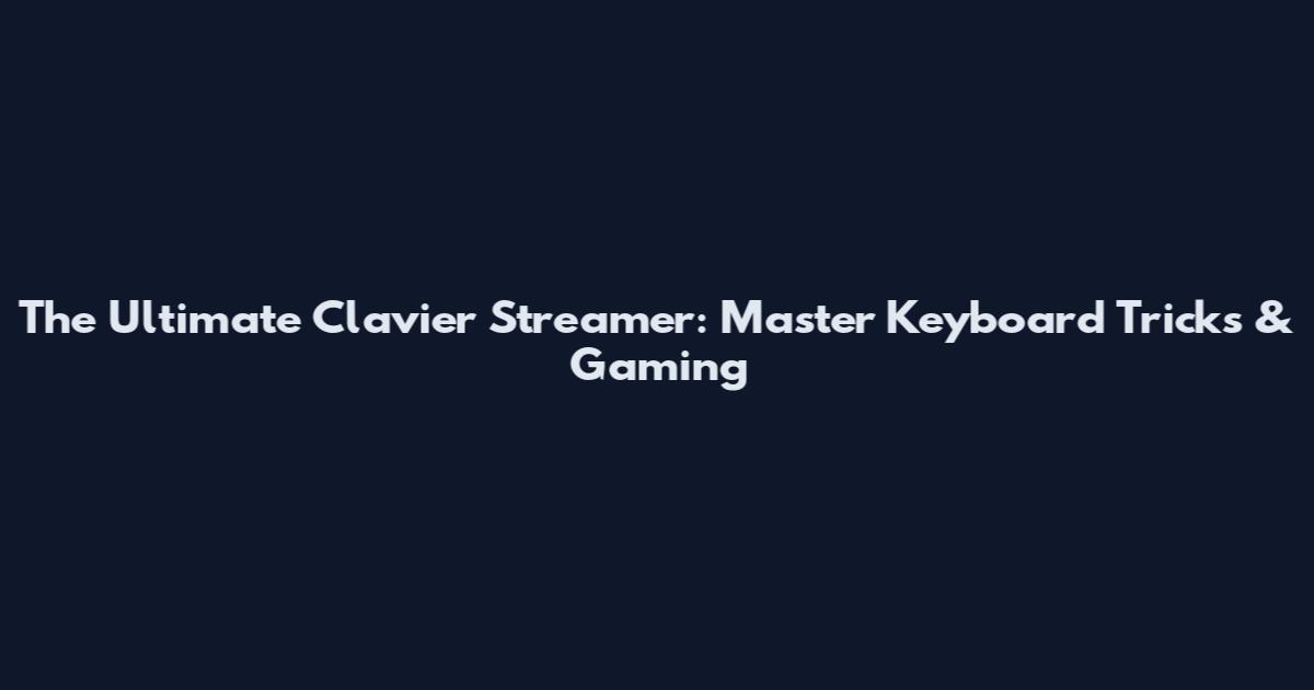 The Ultimate Clavier Streamer: Master Keyboard Tricks & Gaming