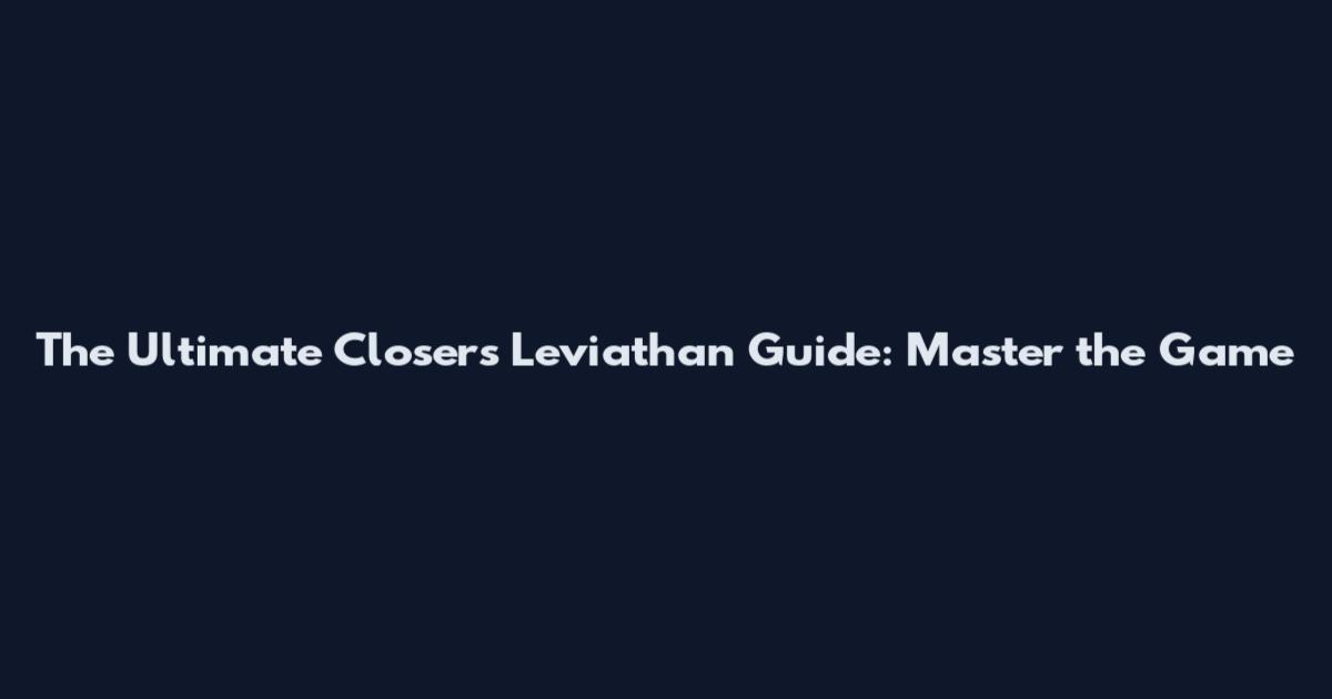 The Ultimate Closers Leviathan Guide: Master the Game