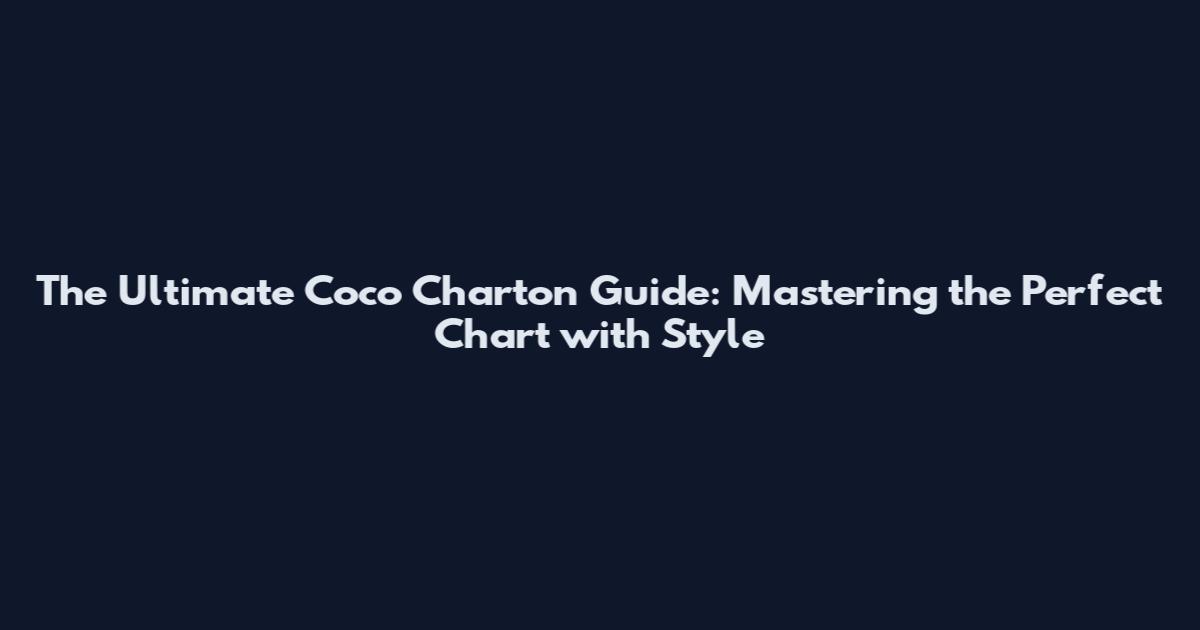 The Ultimate Coco Charton Guide: Mastering the Perfect Chart with Style