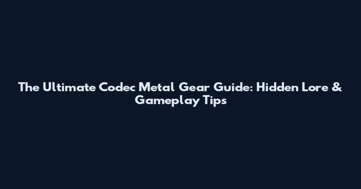 The Ultimate Codec Metal Gear Guide: Hidden Lore & Gameplay Tips