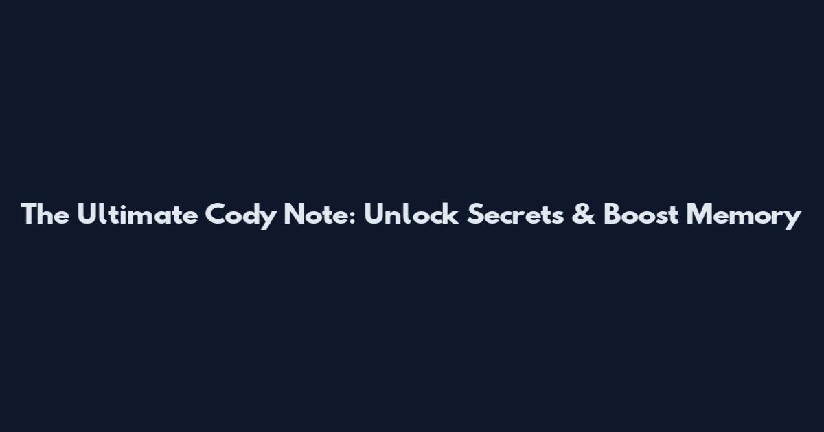 The Ultimate Cody Note: Unlock Secrets & Boost Memory