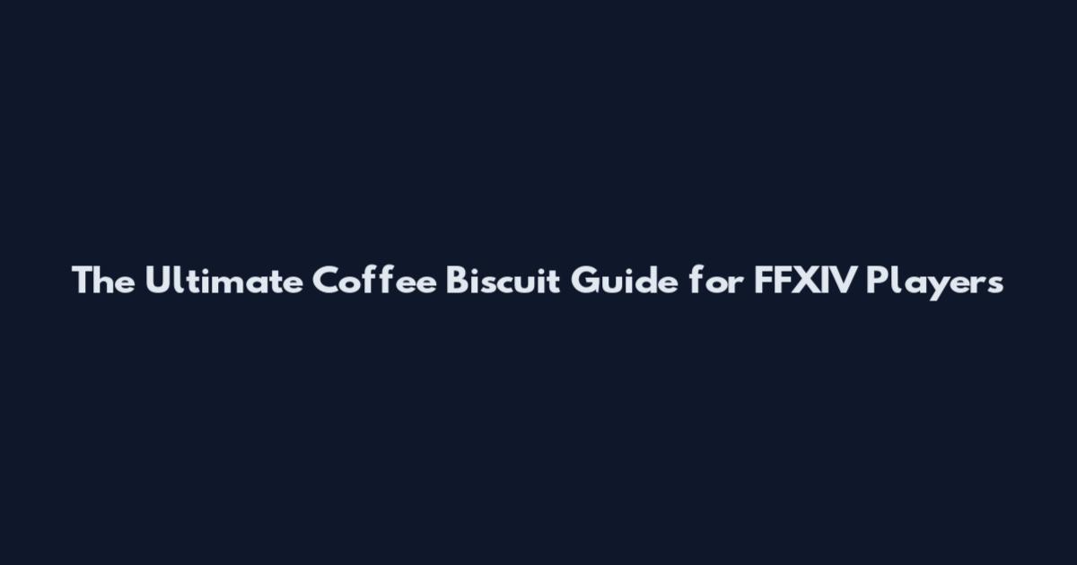 The Ultimate Coffee Biscuit Guide for FFXIV Players