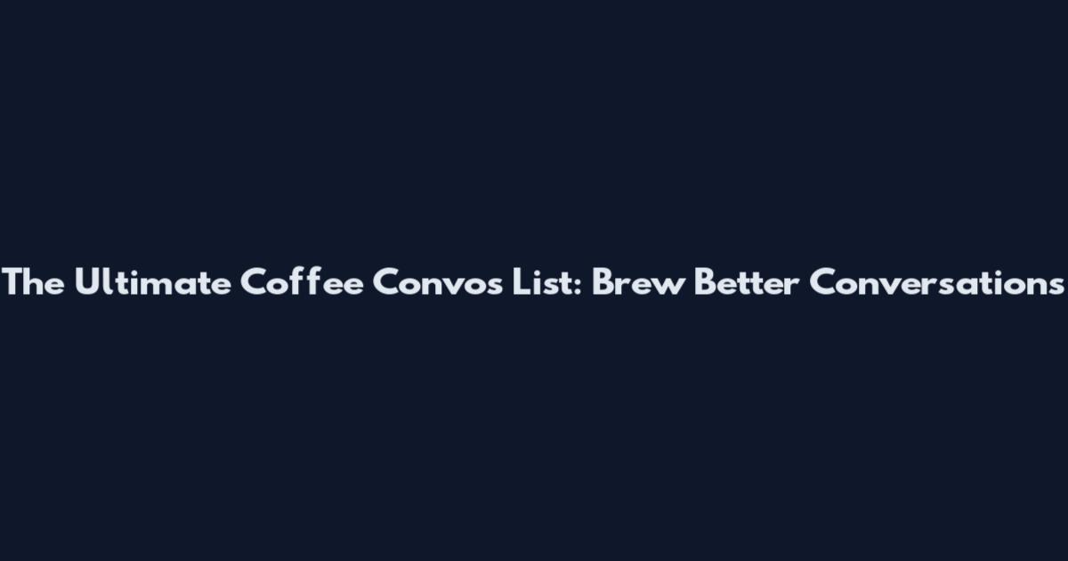 The Ultimate Coffee Convos List: Brew Better Conversations