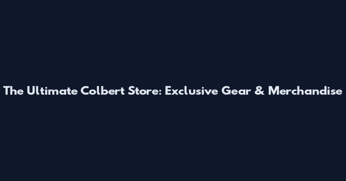 The Ultimate Colbert Store: Exclusive Gear & Merchandise