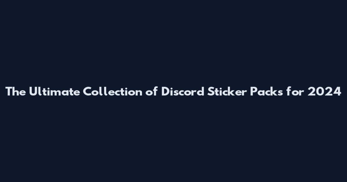 The Ultimate Collection of Discord Sticker Packs for 2024