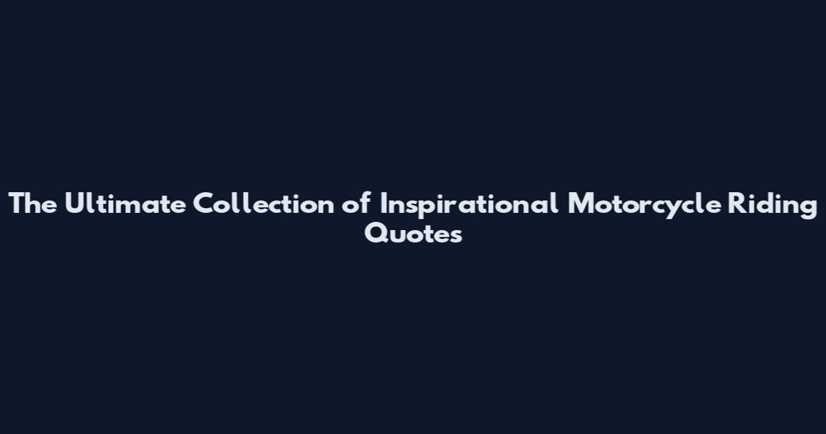 The Ultimate Collection of Inspirational Motorcycle Riding Quotes