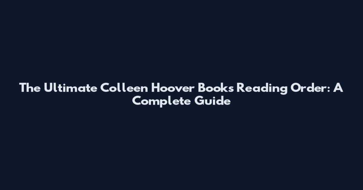The Ultimate Colleen Hoover Books Reading Order: A Complete Guide