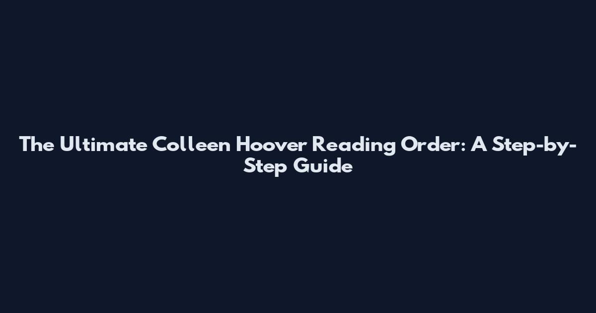 The Ultimate Colleen Hoover Reading Order: A Step-by-Step Guide