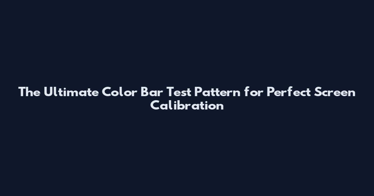 The Ultimate Color Bar Test Pattern for Perfect Screen Calibration