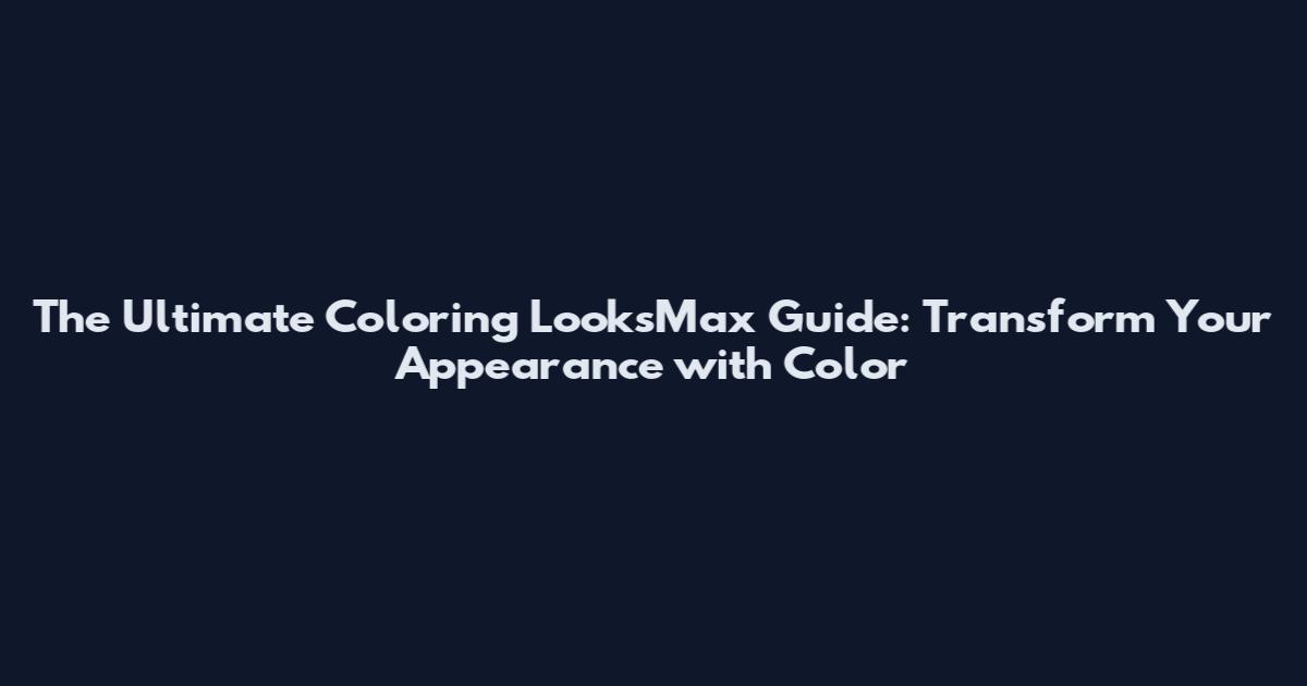 The Ultimate Coloring LooksMax Guide: Transform Your Appearance with Color