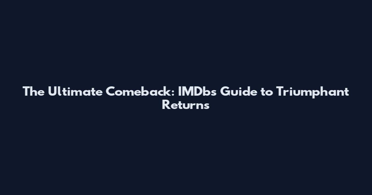 The Ultimate Comeback: IMDb's Guide to Triumphant Returns