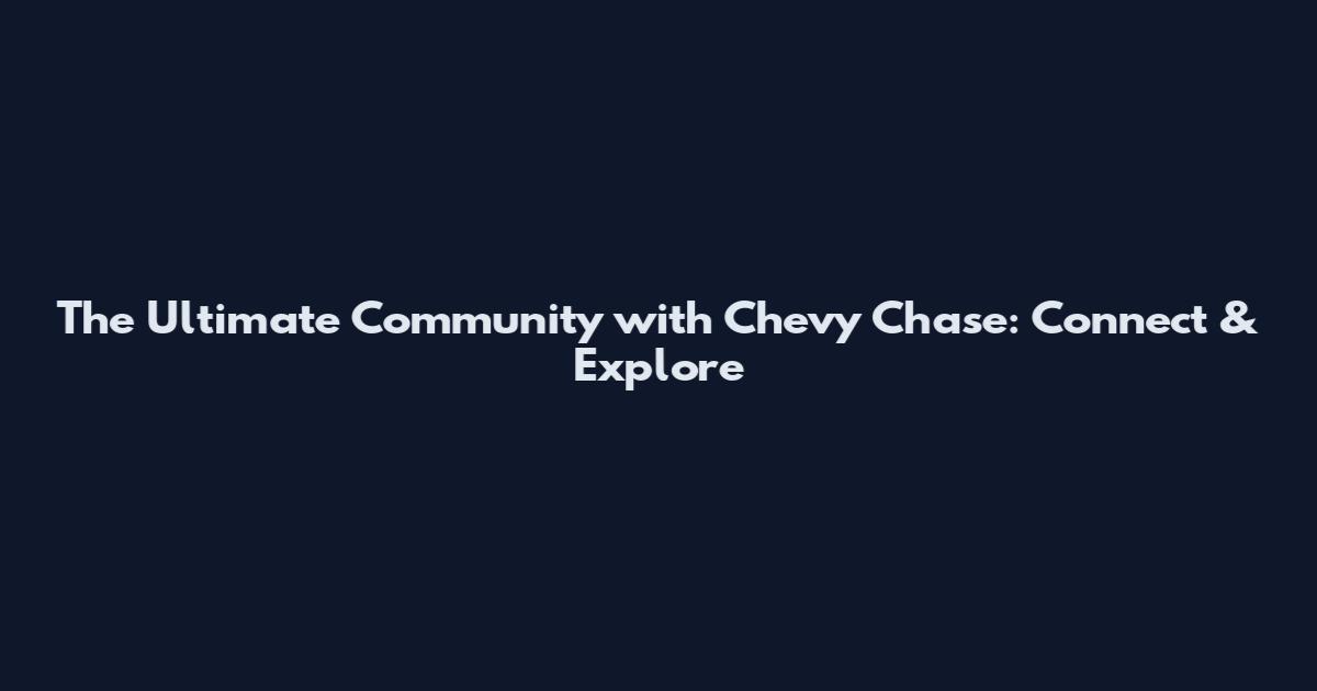 The Ultimate Community with Chevy Chase: Connect & Explore