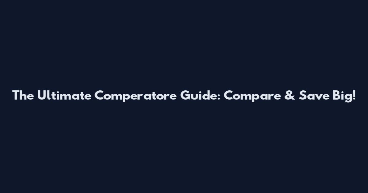 The Ultimate Comperatore Guide: Compare & Save Big!